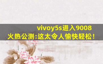 vivoy5s进入9008火热公测:这太令人愉快轻松！